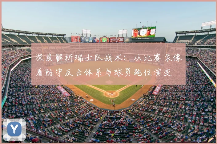 深度解析瑞士队战术:从比赛录像看防守反击体系与球员跑位演变